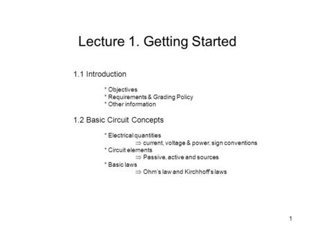 1.1 Introduction * Objectives * Requirements & Grading Policy * Other information 1.2 Basic Circuit Concepts * Electrical quantities  current, voltage.