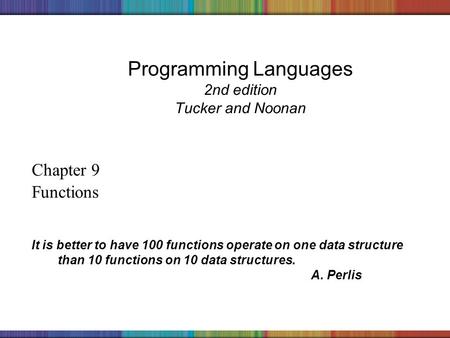 Copyright © 2006 The McGraw-Hill Companies, Inc. Programming Languages 2nd edition Tucker and Noonan Chapter 9 Functions It is better to have 100 functions.