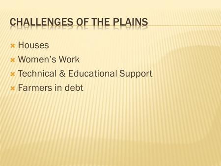  Houses  Women’s Work  Technical & Educational Support  Farmers in debt.