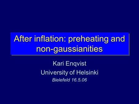 After inflation: preheating and non-gaussianities Kari Enqvist University of Helsinki Bielefeld 16.5.06.