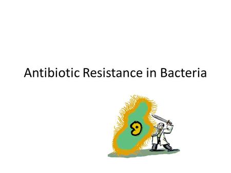 Antibiotic Resistance in Bacteria. Antibiotic Resistant Bacteria Are: Bacteria that mutate and are able to resist the antibiotics that are meant to kill.