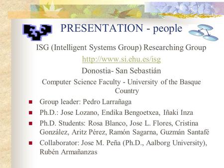 PRESENTATION - people ISG (Intelligent Systems Group) Researching Group  Donostia- San Sebastián Computer Science Faculty - University.