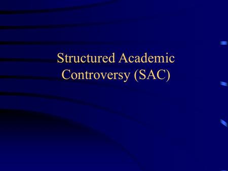 Structured Academic Controversy (SAC). What? Working in pairs, and then teams, you will explore an issue through opposing positions and try to reach a.