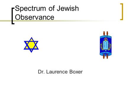 Spectrum of Jewish Observance Dr. Laurence Boxer.