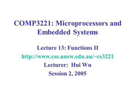 COMP3221: Microprocessors and Embedded Systems Lecture 13: Functions II  Lecturer: Hui Wu Session 2, 2005.