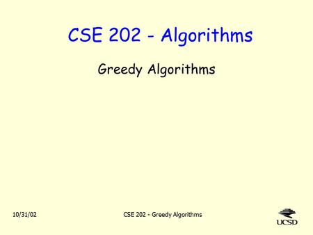 10/31/02CSE 202 - Greedy Algorithms CSE 202 - Algorithms Greedy Algorithms.