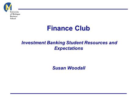 Finance Club Investment Banking Student Resources and Expectations Susan Woodall.