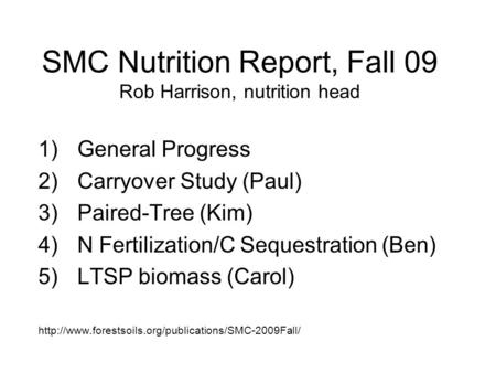 SMC Nutrition Report, Fall 09 Rob Harrison, nutrition head 1) General Progress 2) Carryover Study (Paul) 3) Paired-Tree (Kim) 4) N Fertilization/C Sequestration.