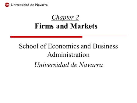 Chapter 2 Firms and Markets School of Economics and Business Administration Universidad de Navarra.