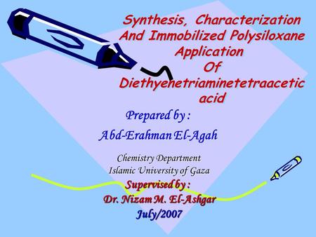 Synthesis, Characterization And Immobilized Polysiloxane Application Of Diethyenetriaminetetraacetic acid Prepared by : Abd-Erahman El-Agah Chemistry Department.