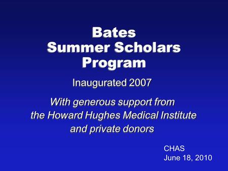 Bates Summer Scholars Program Inaugurated 2007 With generous support from the Howard Hughes Medical Institute the Howard Hughes Medical Institute and private.