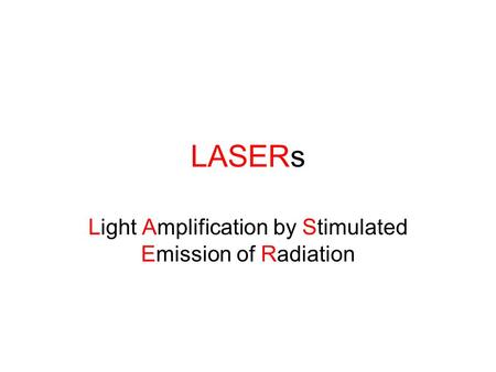 LASERs Light Amplification by Stimulated Emission of Radiation.