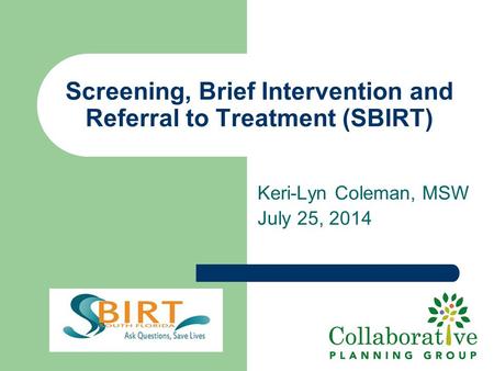 Keri-Lyn Coleman, MSW July 25, 2014 Screening, Brief Intervention and Referral to Treatment (SBIRT)