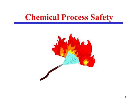 1 Chemical Process Safety. 2 Outline of Lecture on Chemical Process Safety Inherent Safety Hazard Identification Risk Assessment Fire Protection.