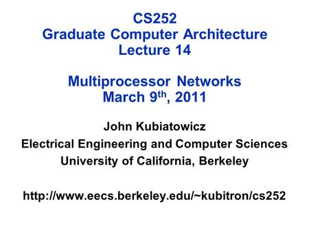 CS252 Graduate Computer Architecture Lecture 14 Multiprocessor Networks March 9 th, 2011 John Kubiatowicz Electrical Engineering and Computer Sciences.