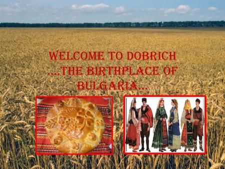 WELCOME TO DOBRICH ….THE BIRTHPLACE OF BULGARIA….