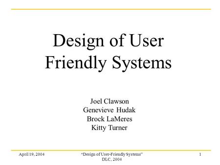 April 19, 2004“Design of User-Friendly Systems” DLC, 2004 1 Design of User Friendly Systems Joel Clawson Genevieve Hudak Brock LaMeres Kitty Turner.