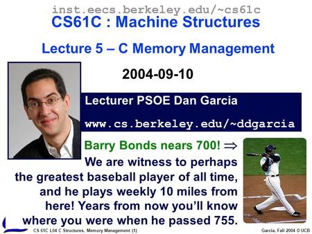 CS 61C L04 C Structures, Memory Management (1) Garcia, Fall 2004 © UCB Lecturer PSOE Dan Garcia www.cs.berkeley.edu/~ddgarcia inst.eecs.berkeley.edu/~cs61c.