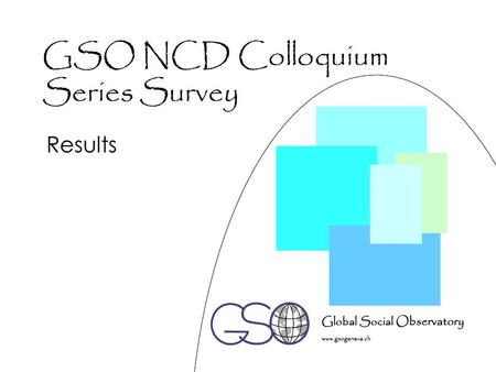 GSO NCD Colloquium Series Survey Results. GSO Survey Four sections 32 multiple choice questions with 5 options each Less important – value: 1 Somewhat.