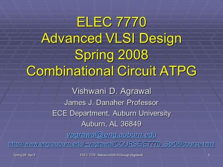 Spring 08, Apr 8 ELEC 7770: Advanced VLSI Design (Agrawal) 1 ELEC 7770 Advanced VLSI Design Spring 2008 Combinational Circuit ATPG Vishwani D. Agrawal.