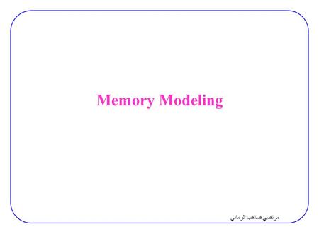 مرتضي صاحب الزماني Memory Modeling. مرتضي صاحب الزماني مدل ساده package body Mem_Pkg is constant DataWidth_c : Natural := 8; constant AddrWidth_c : Natural.