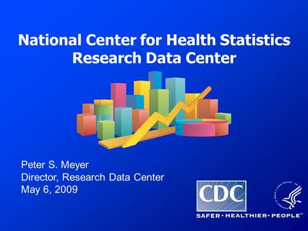 National Center for Health Statistics Research Data Center Peter S. Meyer Director, Research Data Center May 6, 2009.