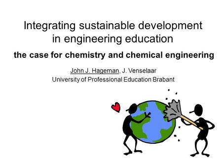 Integrating sustainable development in engineering education the case for chemistry and chemical engineering John J. Hageman, J. Venselaar University of.