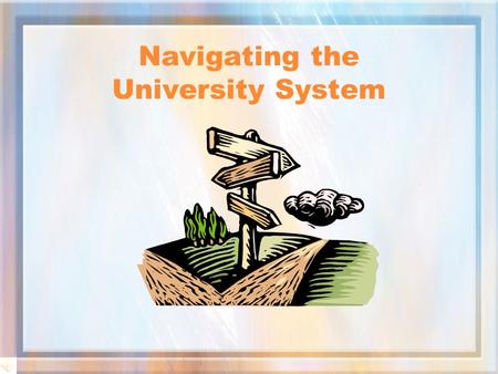 Navigating the University System Ground Rules Please be considerate of those around you!!!