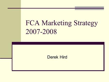 FCA Marketing Strategy 2007-2008 Derek Hird. Presentation Outline Introduction FCA Calendar Concept Ocean Waves Sunglasses Alpen Optics Website Development.