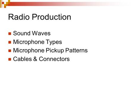 Radio Production Sound Waves Microphone Types Microphone Pickup Patterns Cables & Connectors.