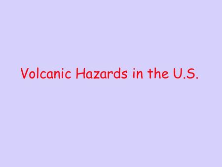 Volcanic Hazards in the U.S.. Outline Cascades –Mt. St. Helens –Mt. Rainier –Crater Lake –Mt. Shasta –Lassen Other eruptions –Yellowstone –Long Valley.
