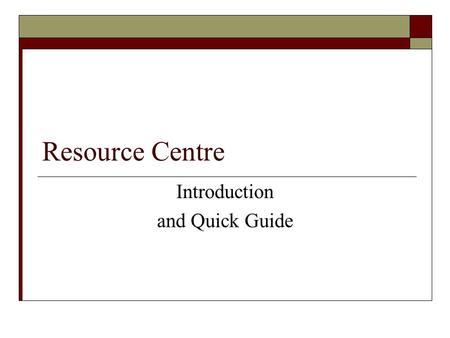 Resource Centre Introduction and Quick Guide. The Challenge  Within six weeks, develop a system simple enough to be used with limited training  No money.