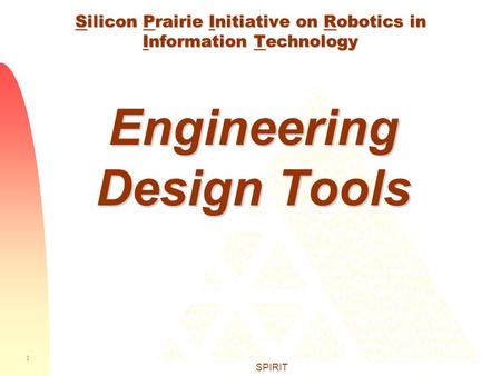 1 SPIRIT Silicon Prairie Initiative on Robotics in Information Technology Engineering Design Tools.