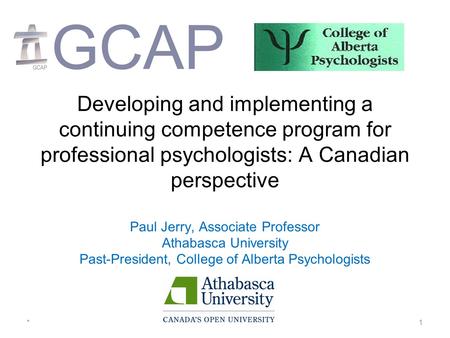 Developing and implementing a continuing competence program for professional psychologists: A Canadian perspective Paul Jerry, Associate Professor Athabasca.