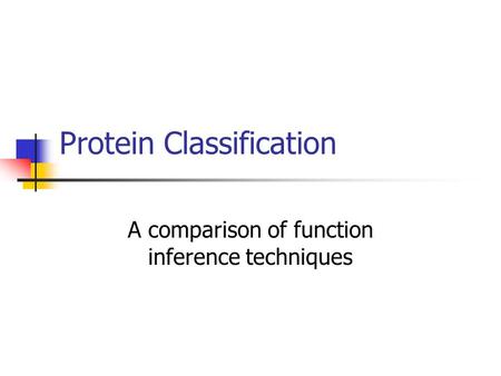 Protein Classification A comparison of function inference techniques.