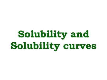 Solubility and Solubility curves. Solubility The solubility of a substance is the mass required to make a saturated solution in a given quantity of solvent.