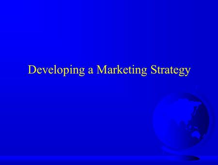 Developing a Marketing Strategy. Marketing: Micro and Macro levels F Macro Level: –Marketing is the process by which buyers and sellers are brought together.