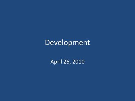Development April 26, 2010. Extra Credit Opportunity!!! Read the paper “What is to be Done?” through course website link “extra credit-Vladi Chaloupka”