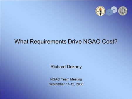 What Requirements Drive NGAO Cost? Richard Dekany NGAO Team Meeting September 11-12, 2008.