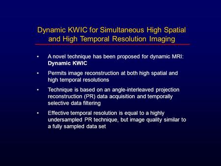 A novel technique has been proposed for dynamic MRI: Dynamic KWIC Permits image reconstruction at both high spatial and high temporal resolutions Technique.