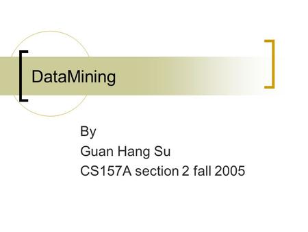 DataMining By Guan Hang Su CS157A section 2 fall 2005.