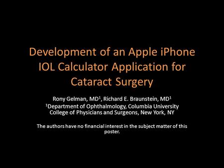 Development of an Apple iPhone IOL Calculator Application for Cataract Surgery Rony Gelman, MD 1, Richard E. Braunstein, MD 1 1 Department of Ophthalmology,