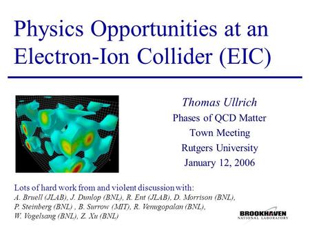 Physics Opportunities at an Electron-Ion Collider (EIC) Thomas Ullrich Phases of QCD Matter Town Meeting Rutgers University January 12, 2006 Lots of hard.