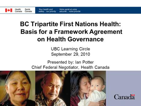 BC Tripartite First Nations Health: Basis for a Framework Agreement on Health Governance UBC Learning Circle September 29, 2010 Presented by: Ian Potter.