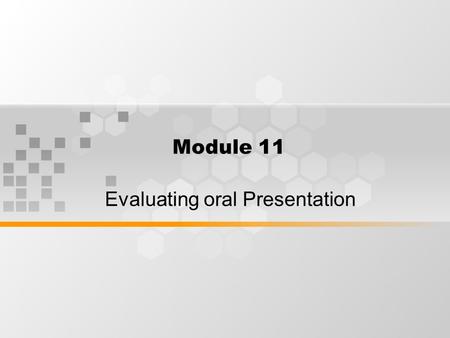 Module 11 Evaluating oral Presentation. WHAT’S INSIDE Preparing and Presenting Professional Scientific Presentation through poster presentation.