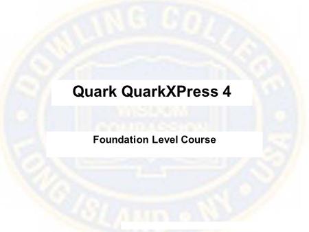 Quark QuarkXPress 4 Foundation Level Course. What is QuarkXPress? This courseware teaches the fundamentals of QuarkXPress 4.1. It is a page layout application.
