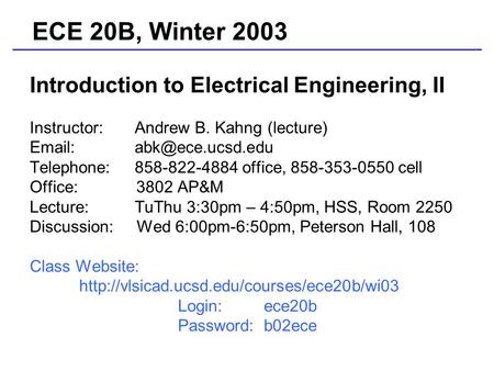 Introduction to Electrical Engineering, II Instructor: Andrew B. Kahng (lecture)   Telephone: 858-822-4884 office, 858-353-0550 cell.