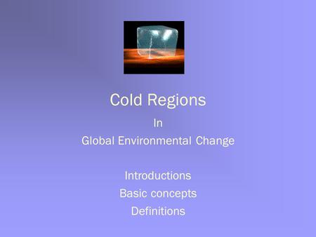 Cold Regions In Global Environmental Change Introductions Basic concepts Definitions.