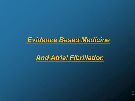 BS Evidence Based Medicine And Atrial Fibrillation.