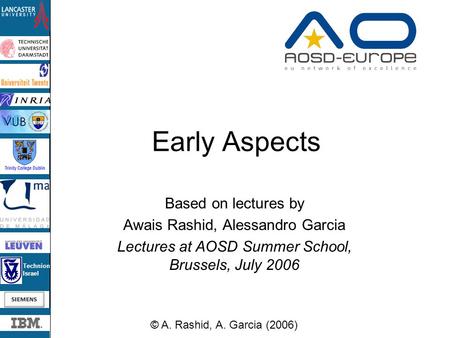 Technion Israel Early Aspects Based on lectures by Awais Rashid, Alessandro Garcia Lectures at AOSD Summer School, Brussels, July 2006 © A. Rashid, A.